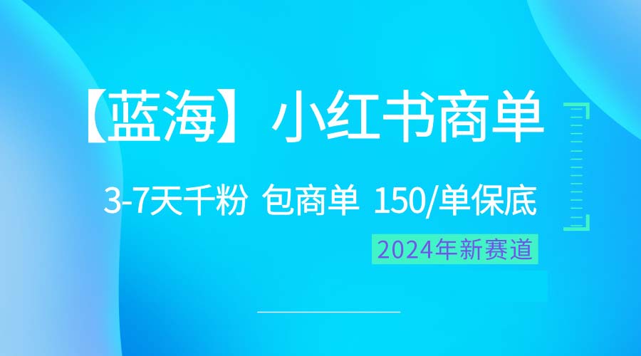 （10232期）2024蓝海项目【小红书商单】超级简单，快速千粉，最强蓝海，百分百赚钱-404网创