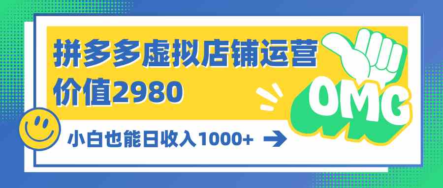 （10120期）拼多多虚拟店铺运营：小白也能日收入1000+-同心网创