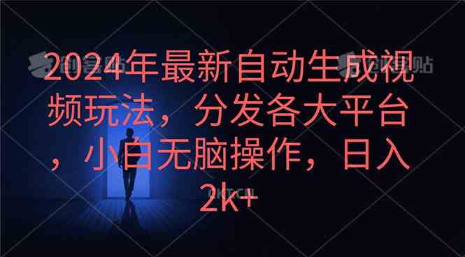 （10094期）2024年最新自动生成视频玩法，分发各大平台，小白无脑操作，日入2k+-404网创