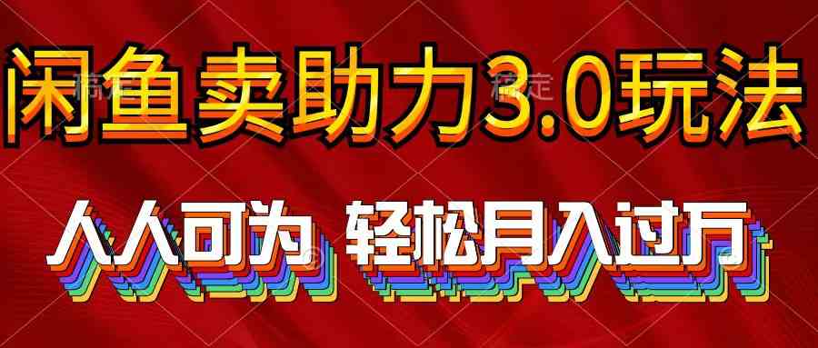 （10027期）2024年闲鱼卖助力3.0玩法 人人可为 轻松月入过万-同心网创