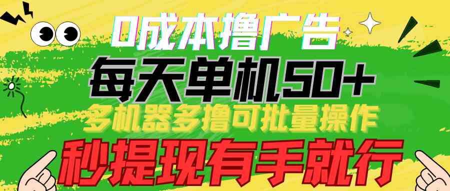 （9999期）0成本撸广告  每天单机50+， 多机器多撸可批量操作，秒提现有手就行-同心网创