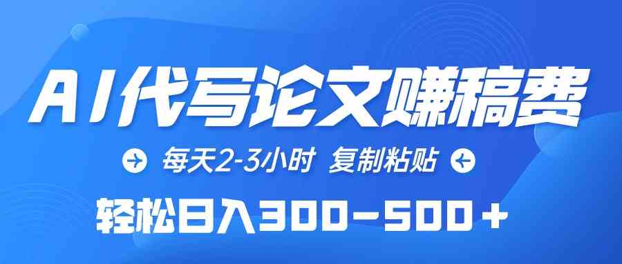 （10042期）AI代写论文赚稿费，每天2-3小时，复制粘贴，轻松日入300-500＋-404网创