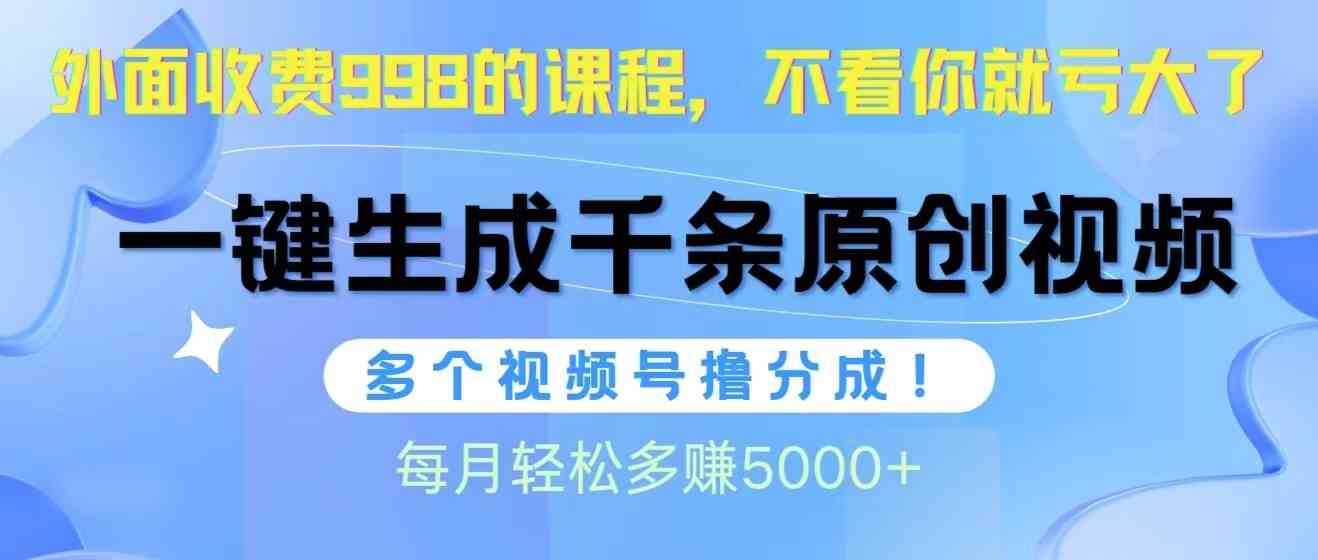 （10080期）视频号软件辅助日产1000条原创视频，多个账号撸分成收益，每个月多赚5000+-同心网创