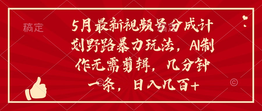 （10488期）5月最新视频号分成计划野路暴力玩法，ai制作，无需剪辑。几分钟一条，…-同心网创