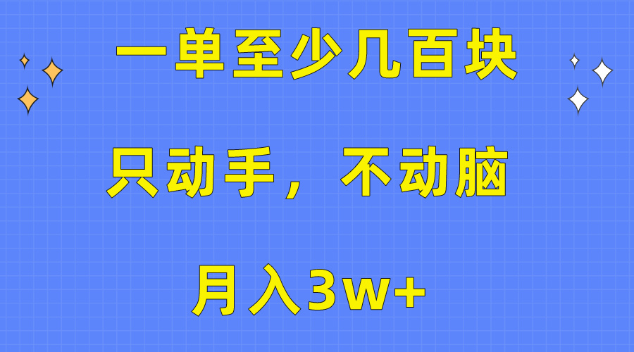 （10356期）一单至少几百块，只动手不动脑，月入3w+。看完就能上手，保姆级教程-同心网创