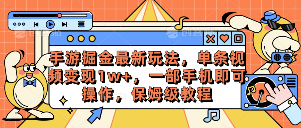 （10381期）手游掘金最新玩法，单条视频变现1w+，一部手机即可操作，保姆级教程-404网创