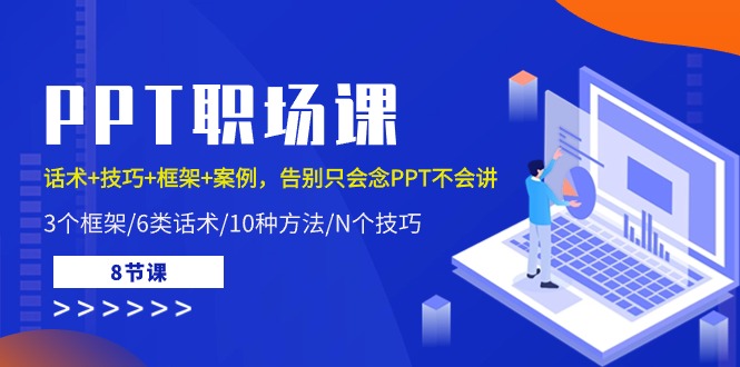 （10370期）PPT职场课：话术+技巧+框架+案例，告别只会念PPT不会讲（8节课）-同心网创