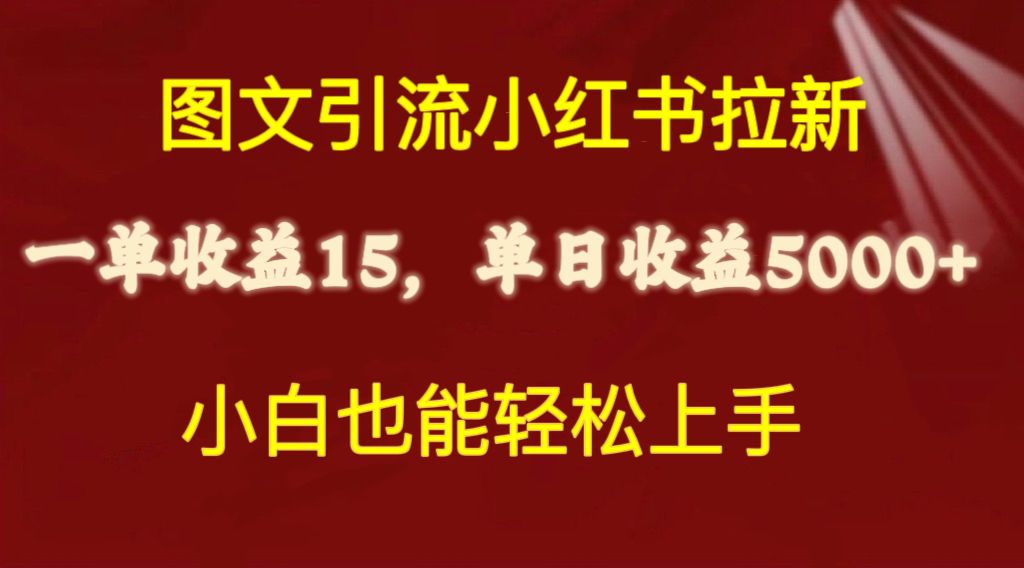 （10329期）图文引流小红书拉新一单15元，单日暴力收益5000+，小白也能轻松上手-同心网创