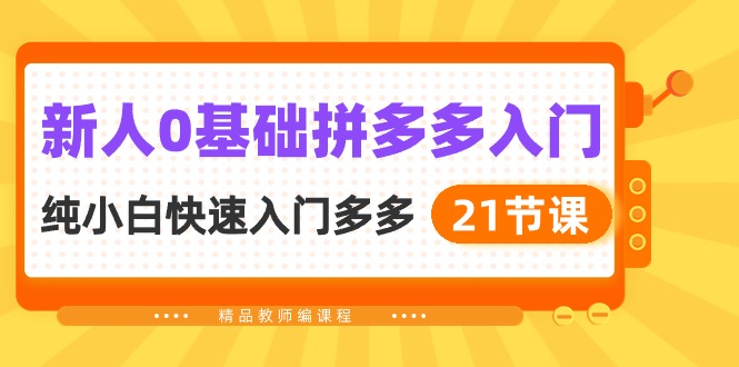 （10299期）新人0基础拼多多入门，​纯小白快速入门多多（21节课）-同心网创