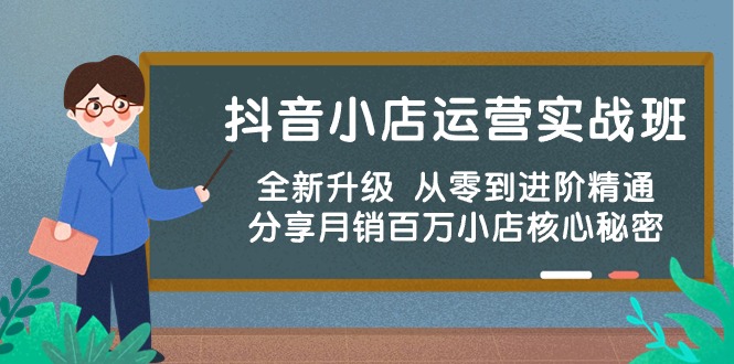 （10263期）抖音小店运营实战班，全新升级 从零到进阶精通 分享月销百万小店核心秘密-同心网创