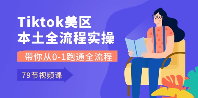 （10743期）Tiktok-美区本土全流程实操课，带你从0-1跑通全流程（79节课）-同心网创