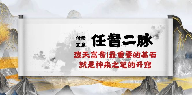 （10659期）某付费文章《任督 二脉 泼天富贵|最重要的基石 就是神来之笔的开窍|万字》-同心网创