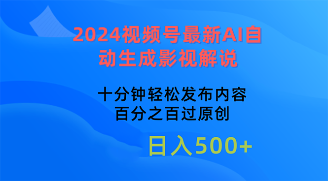 （10655期）2024视频号最新AI自动生成影视解说，十分钟轻松发布内容-同心网创