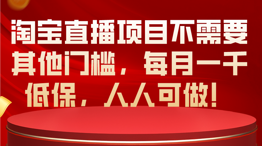 （10614期）淘宝直播项目不需要其他门槛，每月一千低保，人人可做！-404网创