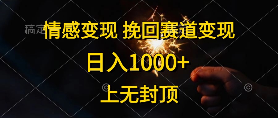 （10571期）情感变现，挽回赛道变现，日入1000+，上无封顶-404网创