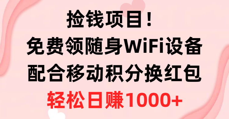 （10551期）捡钱项目！免费领随身WiFi设备+移动积分换红包，有手就行，轻松日赚1000+-404网创