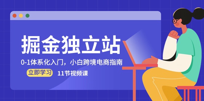 （10536期）掘金 独立站，0-1体系化入门，小白跨境电商指南（11节视频课）-404网创