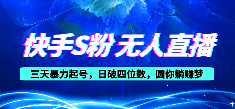 （10694期）快手S粉无人直播教程，零粉三天暴力起号，日破四位数，小白可入-404网创