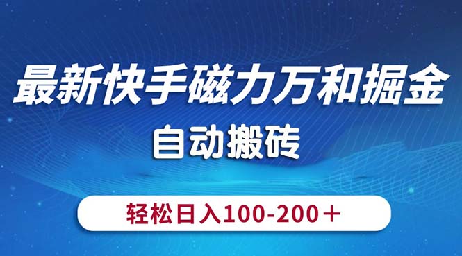 （10956期）最新快手磁力万和掘金，自动搬砖，轻松日入100-200，操作简单-404网创