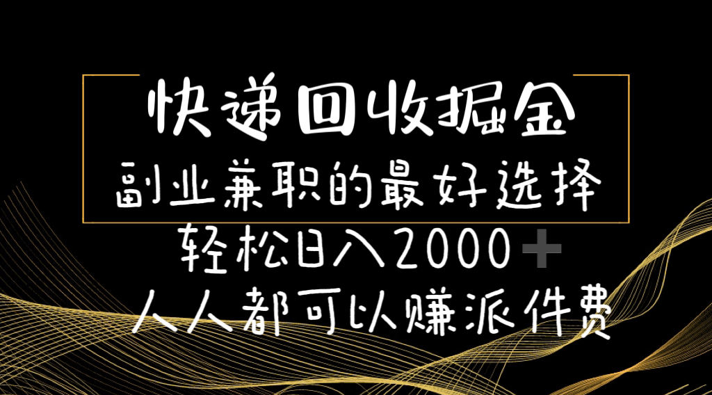 （11061期）快递回收掘金副业兼职的最好选择轻松日入2000-人人都可以赚派件费-404网创