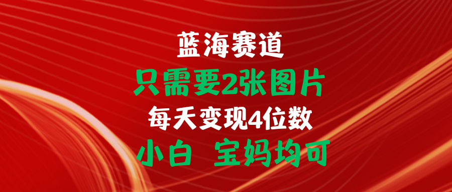 （11047期）只需要2张图片 每天变现4位数 小白 宝妈均可-同心网创