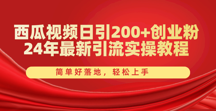 （10923期）西瓜视频日引200+创业粉，24年最新引流实操教程，简单好落地，轻松上手-同心网创