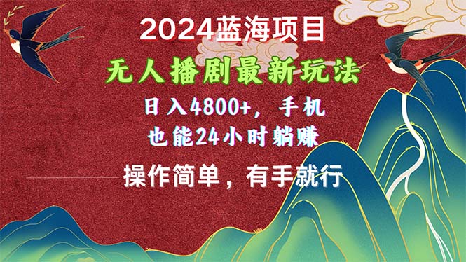 （10897期）2024蓝海项目，无人播剧最新玩法，日入4800+，手机也能操作简单有手就行-同心网创