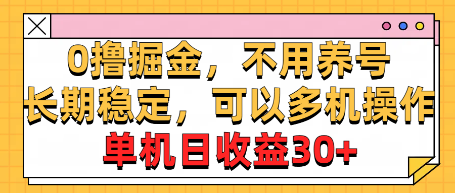 （10895期）0撸掘金，不用养号，长期稳定，可以多机操作，单机日收益30+-同心网创