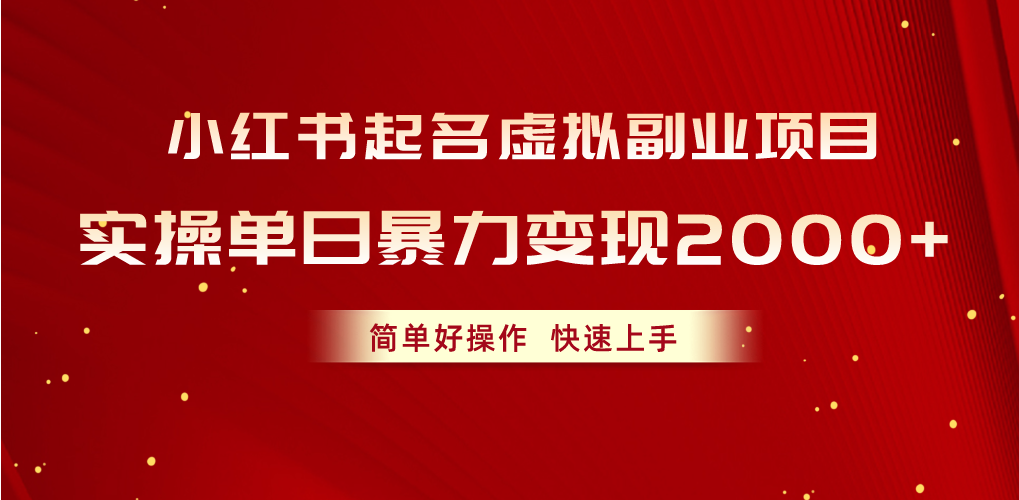 （10856期）小红书起名虚拟副业项目，实操单日暴力变现2000+，简单好操作，快速上手-404网创