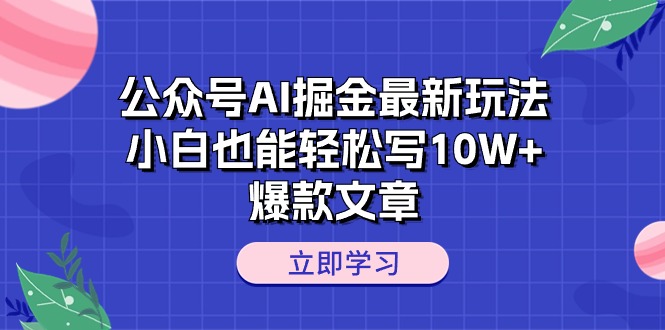 （10878期）公众号AI掘金最新玩法，小白也能轻松写10W+爆款文章-同心网创