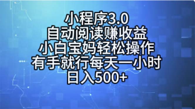 （11316期）小程序3.0，自动阅读赚收益，小白宝妈轻松操作，有手就行，每天一小时…-同心网创