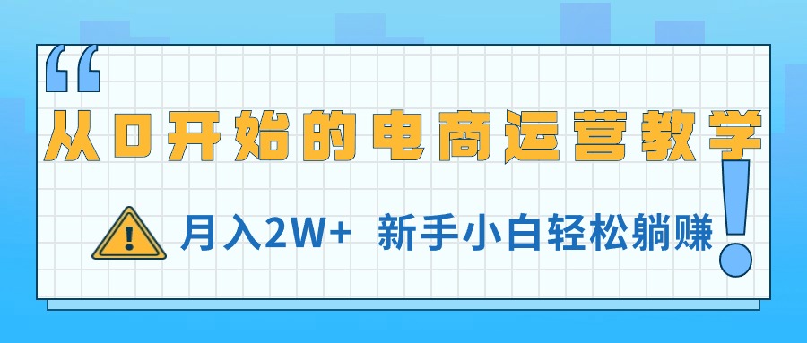 （11081期）从0开始的电商运营教学，月入2W+，新手小白轻松躺赚-同心网创