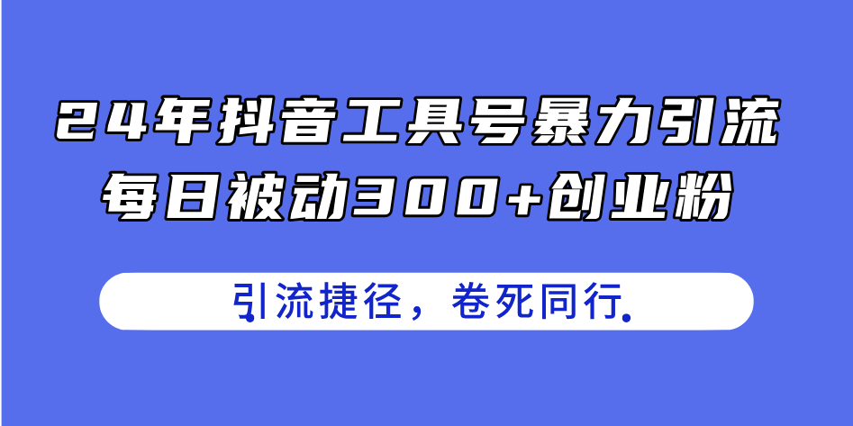 （11354期）24年抖音工具号暴力引流，每日被动300+创业粉，创业粉捷径，卷死同行-同心网创