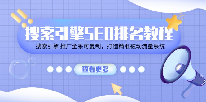 （11351期）搜索引擎SEO排名教程「搜索引擎 推广全系可复制，打造精准被动流量系统」-404网创