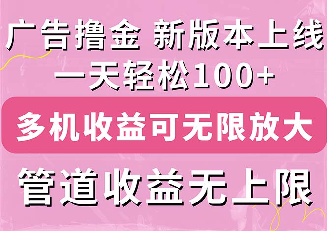 （11400期）广告撸金新版内测，收益翻倍！每天轻松100+，多机多账号收益无上限，抢…-同心网创