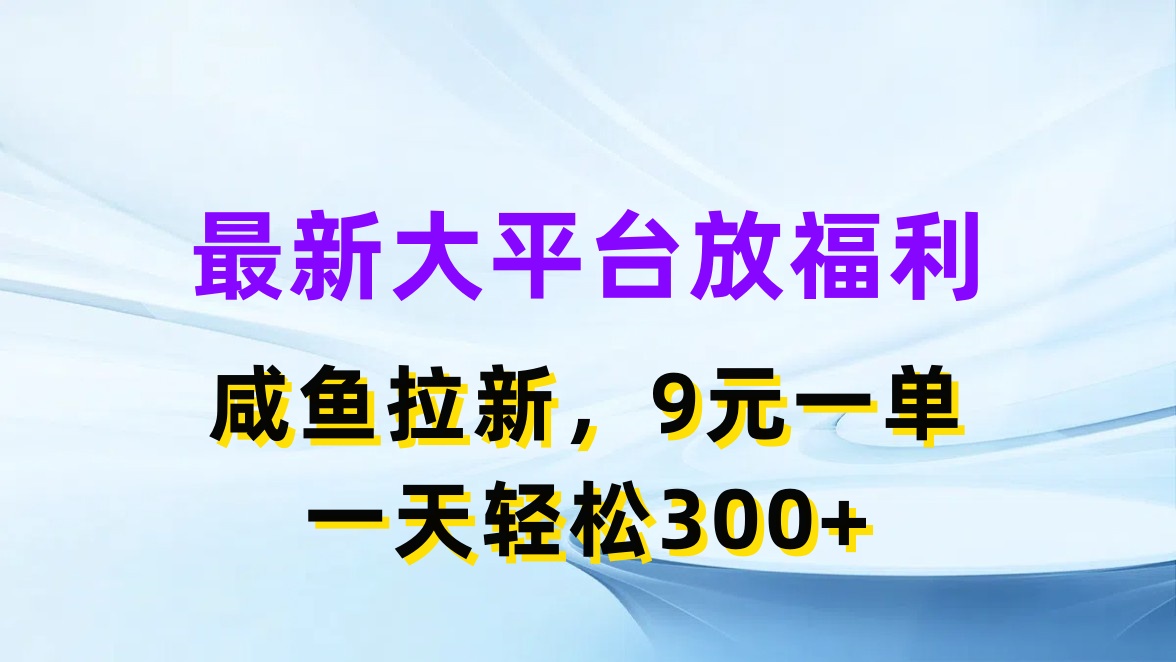 （11403期）最新蓝海项目，闲鱼平台放福利，拉新一单9元，轻轻松松日入300+-同心网创