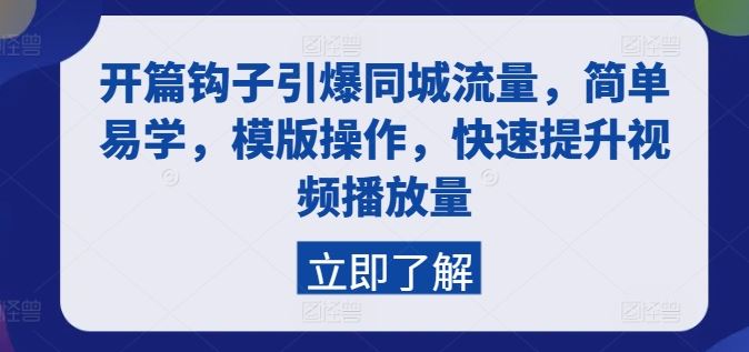 开篇钩子引爆同城流量，简单易学，模版操作，快速提升视频播放量-同心网创