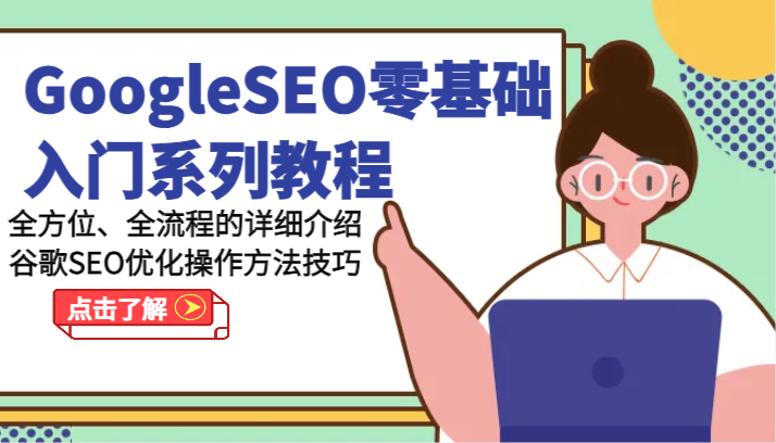 GoogleSEO零基础入门系列教程-全方位、全流程的详细介绍谷歌SEO优化操作方法技巧-同心网创