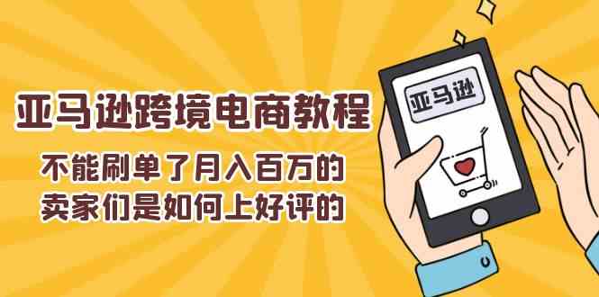 不能s单了月入百万的卖家们是如何上好评的，亚马逊跨境电商教程-同心网创