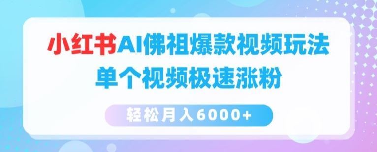 小红书AI佛祖爆款视频玩法，单个视频极速涨粉，轻松月入6000+【揭秘】-同心网创