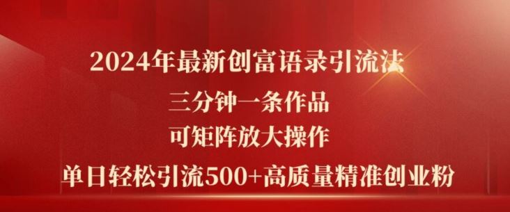 2024年最新创富语录引流法，三分钟一条作品，可矩阵放大操作，单日轻松引流500+高质量创业粉-同心网创