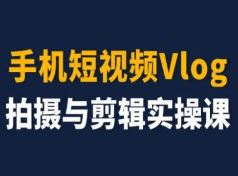 手机短视频Vlog拍摄与剪辑实操课，小白变大师-404网创