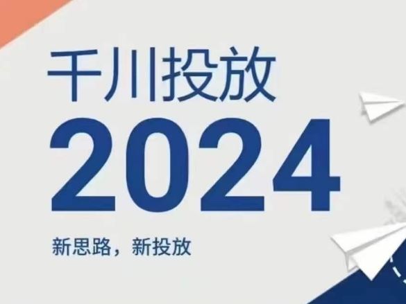 2024年千川投放，新思路新投放-同心网创