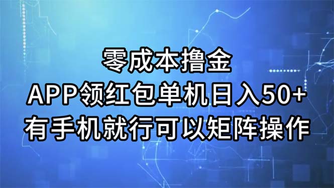 （11545期）零成本撸金，APP领红包，单机日入50+，有手机就行，可以矩阵操作-404网创