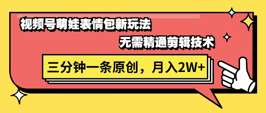 （11581期）视频号萌娃表情包新玩法，无需精通剪辑，三分钟一条原创视频，月入2W+-同心网创