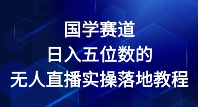 国学赛道-2024年日入五位数无人直播实操落地教程【揭秘】-同心网创