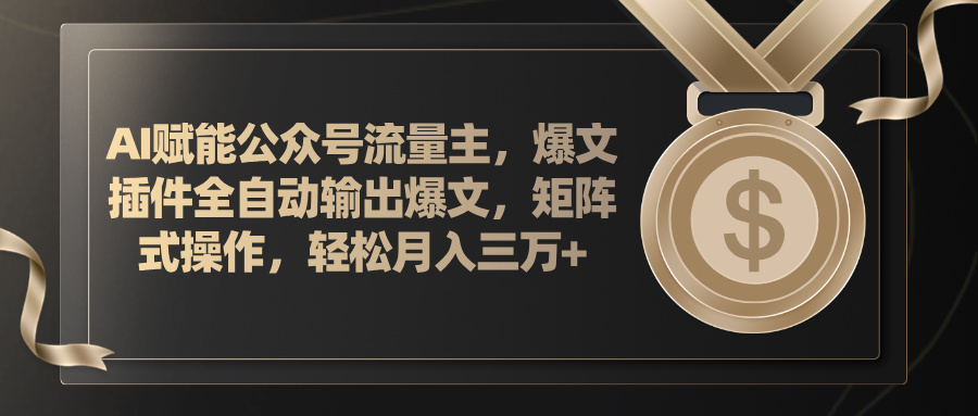 （11604期）AI赋能公众号流量主，插件输出爆文，矩阵式操作，轻松月入三万+-404网创