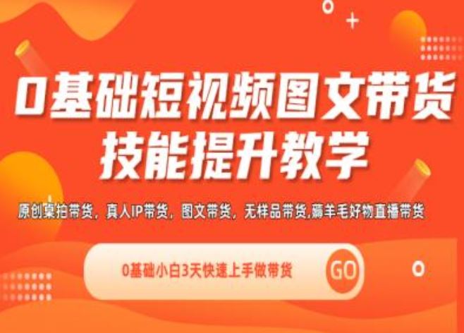 0基础短视频图文带货实操技能提升教学(直播课+视频课),0基础小白3天快速上手做带货-同心网创