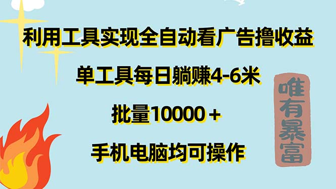 （11630期）利用工具实现全自动看广告撸收益，单工具每日躺赚4-6米 ，批量10000＋…-同心网创