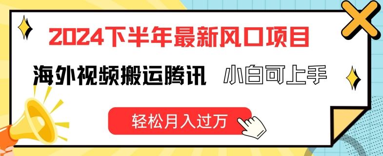 2024下半年最新风口项自，海外视频搬运腾讯，小白可上手，轻松月入过万【揭秘】-404网创